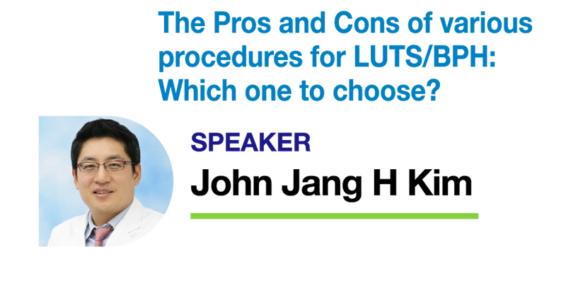 The Pros and Cons of various procedures for LUTS/BPH: Which one to choose?